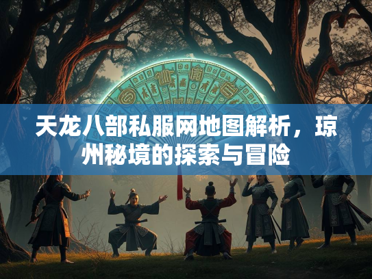 天龙八部私服网地图解析，琼州秘境的探索与冒险