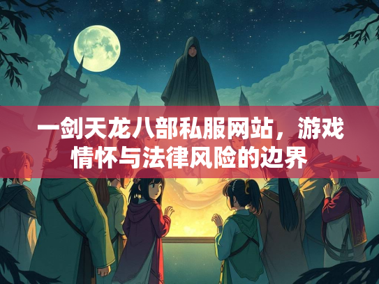 一剑天龙八部私服网站，游戏情怀与法律风险的边界  第2张