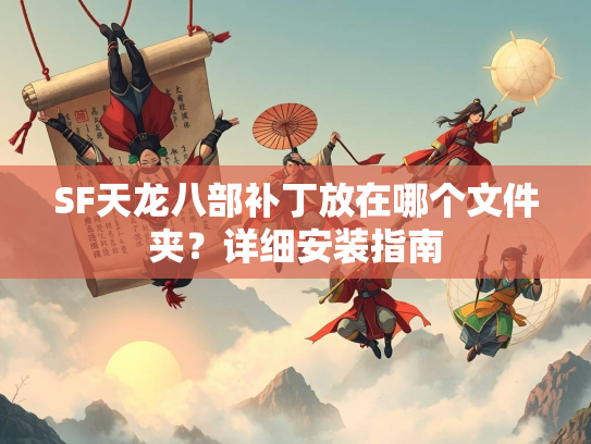 SF天龙八部补丁放在哪个文件夹？详细安装指南