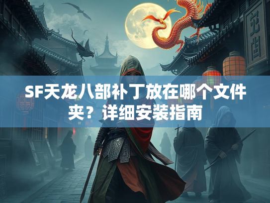 SF天龙八部补丁放在哪个文件夹？详细安装指南