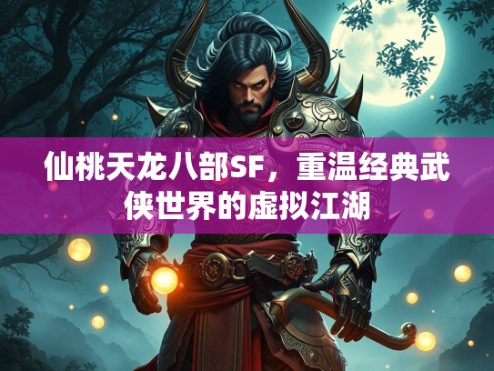 仙桃天龙八部SF，重温经典武侠世界的虚拟江湖