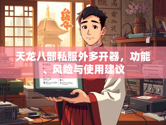 天龙八部私服外多开器，功能、风险与使用建议
