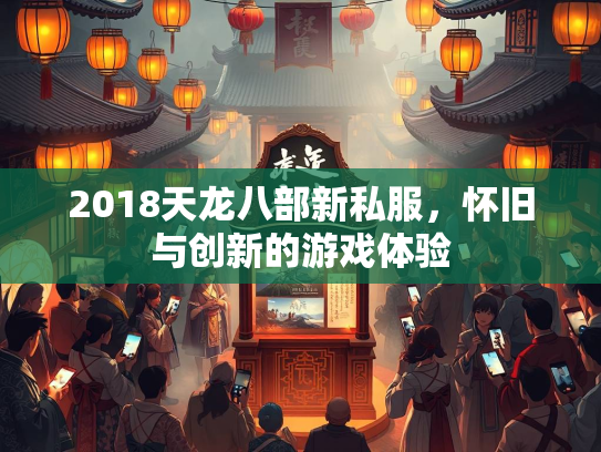 2018天龙八部新私服，怀旧与创新的游戏体验