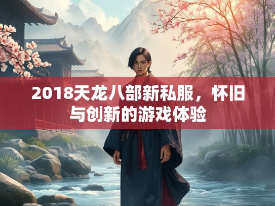 2018天龙八部新私服，怀旧与创新的游戏体验