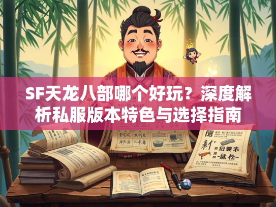 SF天龙八部哪个好玩？深度解析私服版本特色与选择指南  第1张