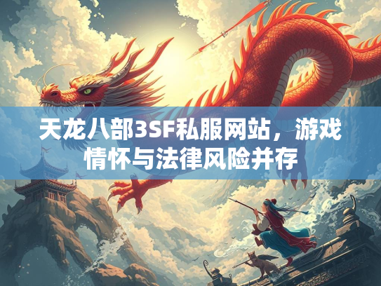 天龙八部3SF私服网站，游戏情怀与法律风险并存