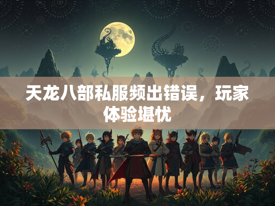 天龙八部私服频出错误，玩家体验堪忧