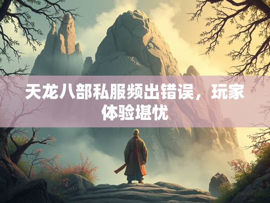 天龙八部私服频出错误，玩家体验堪忧