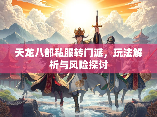 天龙八部私服转门派，玩法解析与风险探讨  第1张