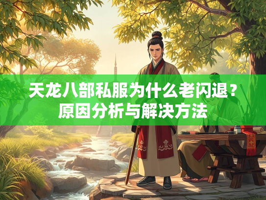 天龙八部私服为什么老闪退？原因分析与解决方法