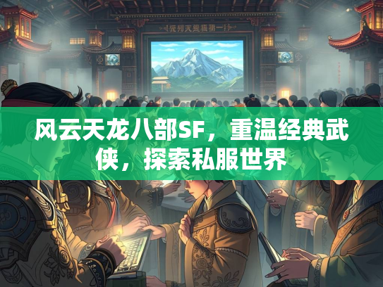 风云天龙八部SF，重温经典武侠，探索私服世界