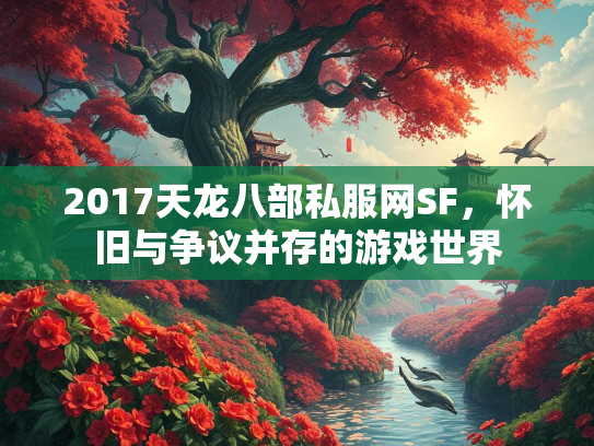 2017天龙八部私服网SF，怀旧与争议并存的游戏世界