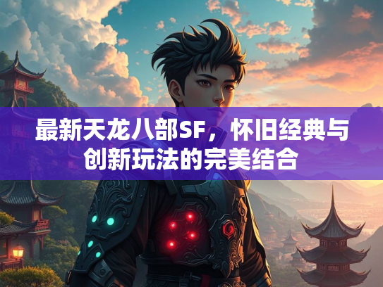 最新天龙八部SF，怀旧经典与创新玩法的完美结合  第4张