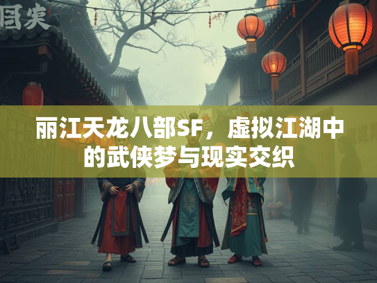 丽江天龙八部SF，虚拟江湖中的武侠梦与现实交织