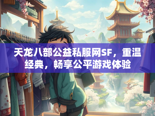 天龙八部公益私服网SF，重温经典，畅享公平游戏体验