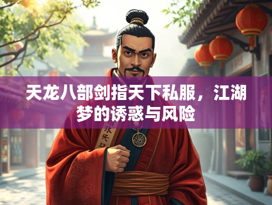 天龙八部剑指天下私服，江湖梦的诱惑与风险  第4张