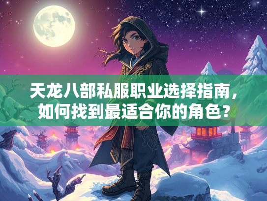 天龙八部私服职业选择指南，如何找到最适合你的角色？  第5张