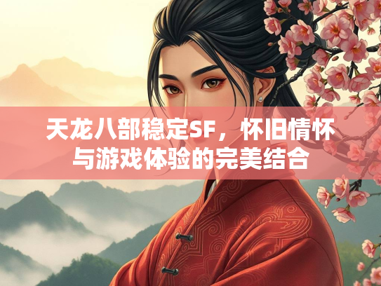 天龙八部稳定SF，怀旧情怀与游戏体验的完美结合