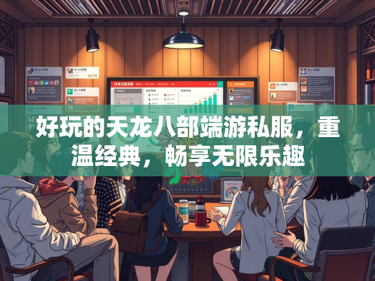好玩的天龙八部端游私服，重温经典，畅享无限乐趣