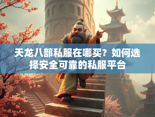 天龙八部私服在哪买？如何选择安全可靠的私服平台  第1张