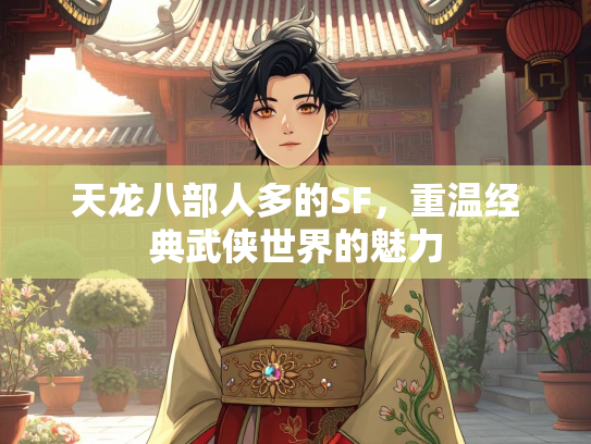 天龙八部人多的SF，重温经典武侠世界的魅力