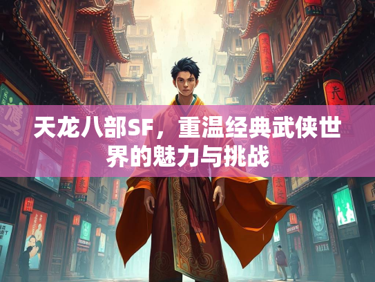 天龙八部SF，重温经典武侠世界的魅力与挑战  第5张
