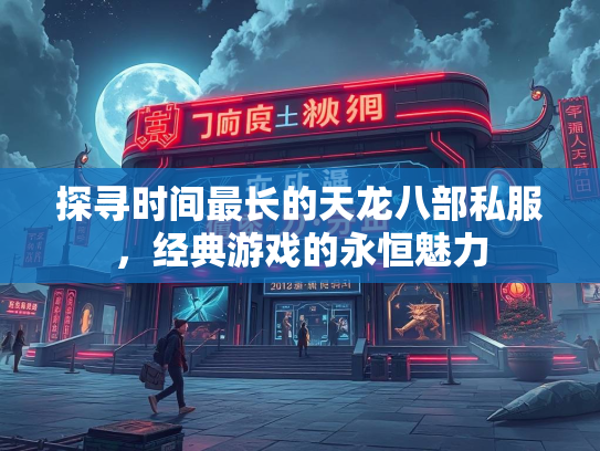 探寻时间最长的天龙八部私服，经典游戏的永恒魅力