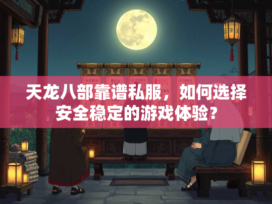 天龙八部靠谱私服，如何选择安全稳定的游戏体验？  第2张