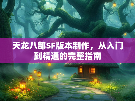 天龙八部SF版本制作，从入门到精通的完整指南