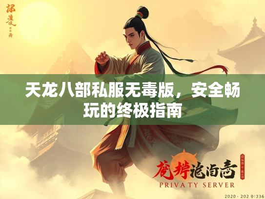 天龙八部私服无毒版，安全畅玩的终极指南