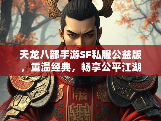 天龙八部手游SF私服公益版，重温经典，畅享公平江湖