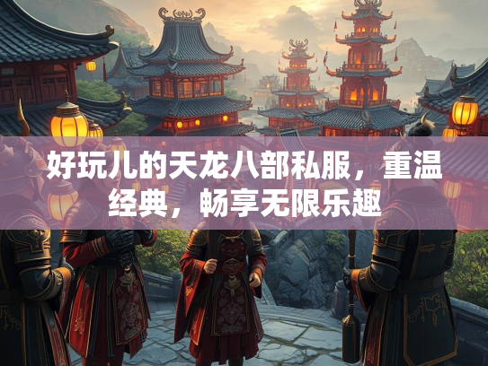 好玩儿的天龙八部私服，重温经典，畅享无限乐趣