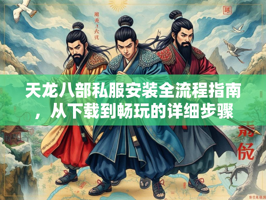 天龙八部私服安装全流程指南，从下载到畅玩的详细步骤  第2张
