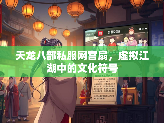 天龙八部私服网宫扇，虚拟江湖中的文化符号