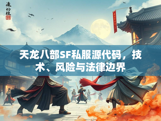 天龙八部SF私服源代码，技术、风险与法律边界