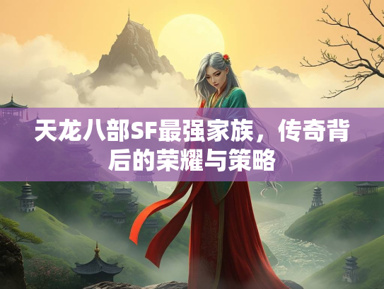 天龙八部SF最强家族，传奇背后的荣耀与策略