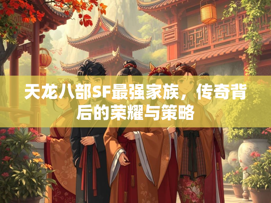 天龙八部SF最强家族，传奇背后的荣耀与策略