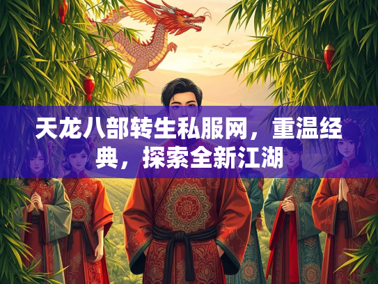 天龙八部转生私服网，重温经典，探索全新江湖