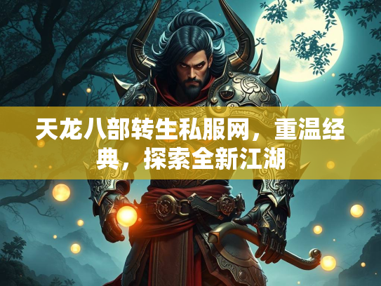 天龙八部转生私服网，重温经典，探索全新江湖