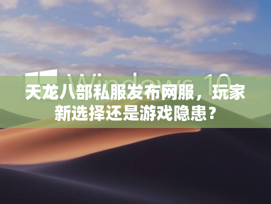 天龙八部私服发布网服，玩家新选择还是游戏隐患？