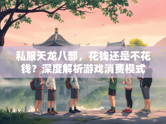 私服天龙八部，花钱还是不花钱？深度解析游戏消费模式
