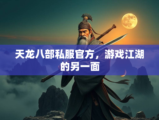 天龙八部私服官方，游戏江湖的另一面  第1张