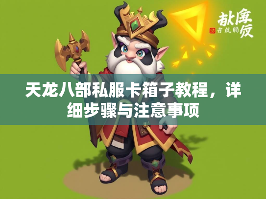 天龙八部私服卡箱子教程，详细步骤与注意事项