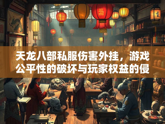 天龙八部私服伤害外挂，游戏公平性的破坏与玩家权益的侵害
