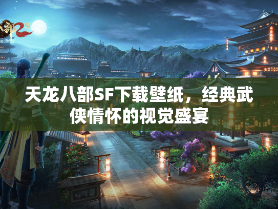 天龙八部SF下载壁纸，经典武侠情怀的视觉盛宴  第2张