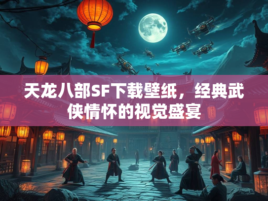 天龙八部SF下载壁纸，经典武侠情怀的视觉盛宴