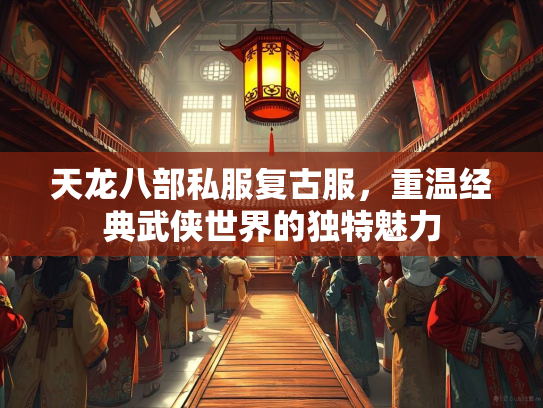 天龙八部私服复古服，重温经典武侠世界的独特魅力