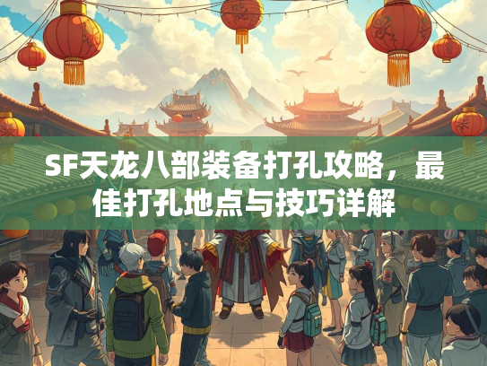 SF天龙八部装备打孔攻略，最佳打孔地点与技巧详解