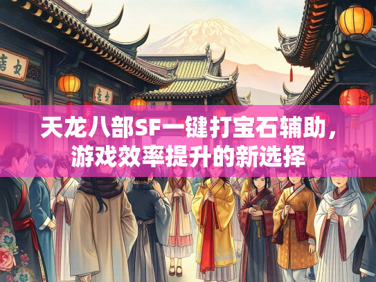 天龙八部SF一键打宝石辅助，游戏效率提升的新选择