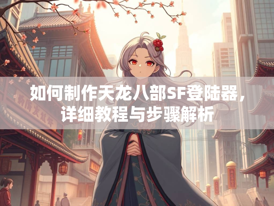 如何制作天龙八部SF登陆器，详细教程与步骤解析